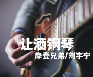 《让酒钢琴吉他谱》_摩登兄弟/刘宇宁_未知调 图片谱2张