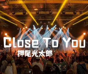 《Close To You》