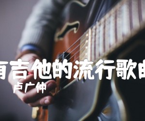 《有吉他的流行歌曲吉他谱》_卢广仲 文字谱