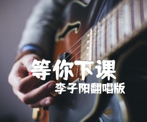 《等你下课吉他谱》_李子阳翻唱版 图片谱4张