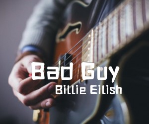 《Bad Guy吉他谱》_Billie Eilish_X调_吉他图片谱3张