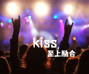 《kiss吉他谱》_至上励合_文字谱