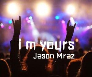 《i m yours吉他谱》_Jason Mraz_C调_吉他图片谱1张