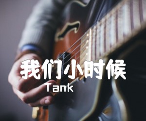 《我们小时候吉他谱》_Tank_文字谱