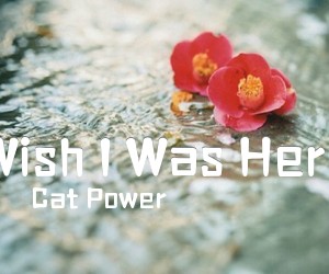 《Wish I Was Here吉他谱》_Cat Power_C调 图片谱1张